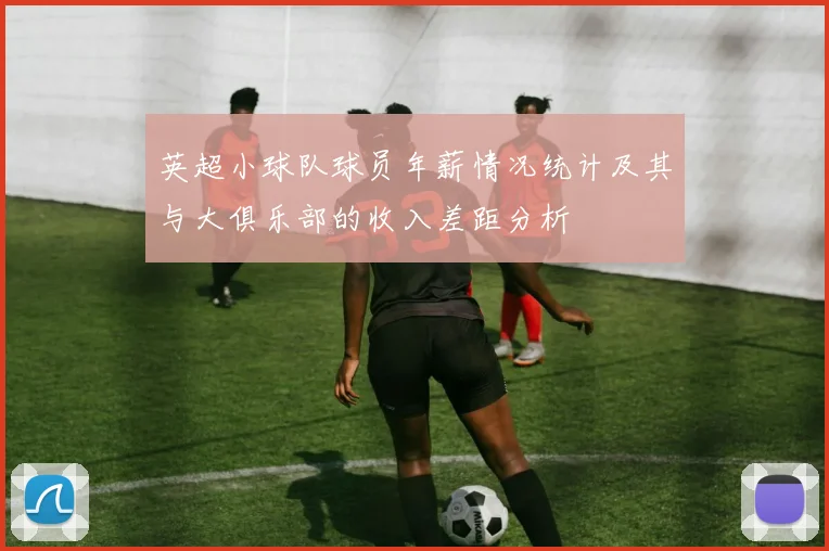 英超小球队球员年薪情况统计及其与大俱乐部的收入差距分析