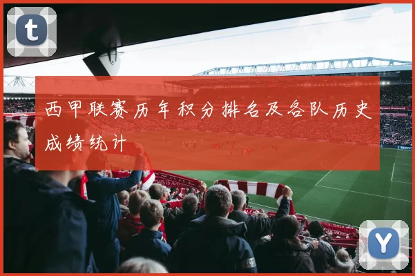 西甲联赛历年积分排名及各队历史成绩统计
